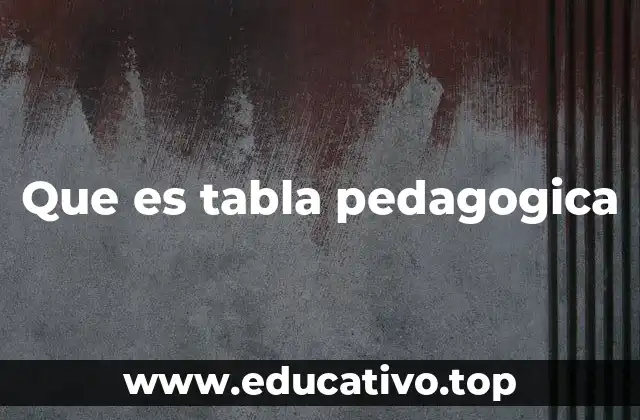 Que es tabla pedagogica