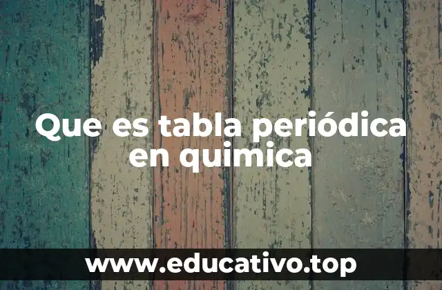 Cómo se organiza la tabla periódica