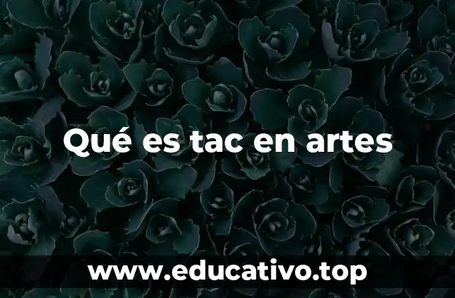Qué es tac en artes
