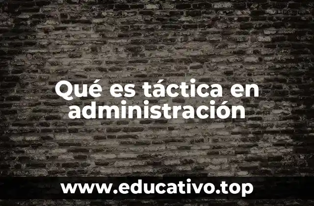 La importancia de las tácticas en el proceso administrativo