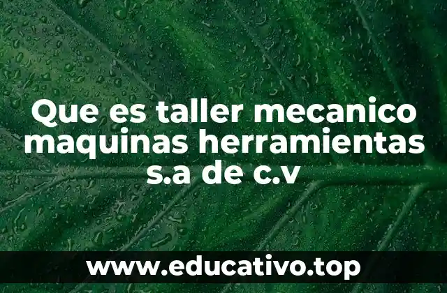 Que es taller mecanico maquinas herramientas s.a de c.v
