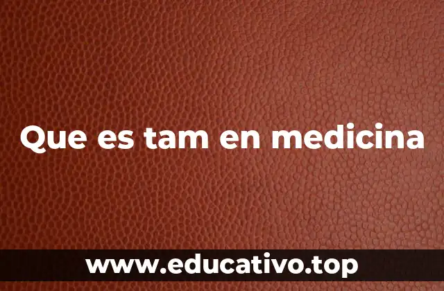 Que es tam en medicina