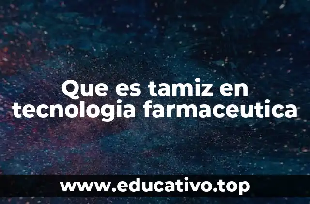 Que es tamiz en tecnologia farmaceutica