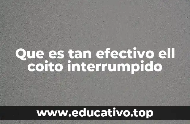 Que es tan efectivo ell coito interrumpido