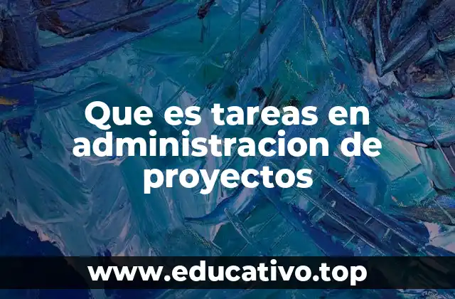 Que es tareas en administracion de proyectos