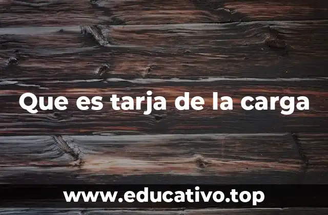 Que es tarja de la carga