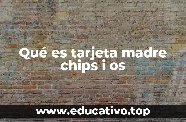 Qué es tarjeta madre chips i os