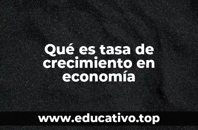 Qué es tasa de crecimiento en economía