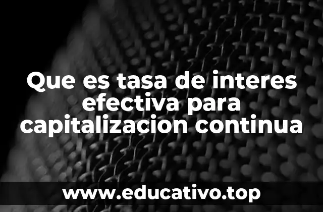 Que es tasa de interes efectiva para capitalizacion continua