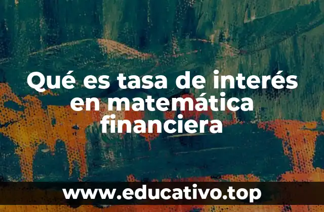 Qué es tasa de interés en matemática financiera
