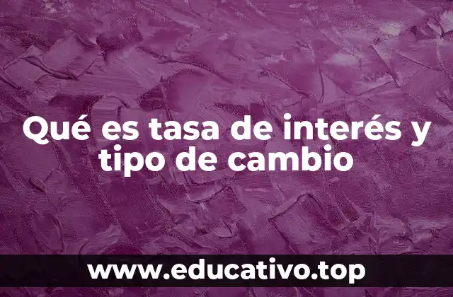 Qué es tasa de interés y tipo de cambio