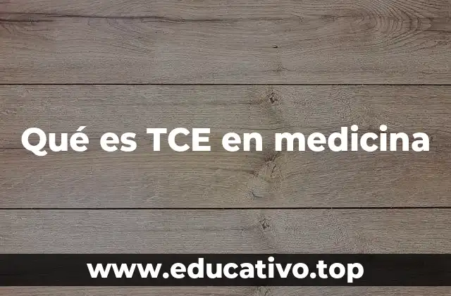 Qué es TCE en medicina