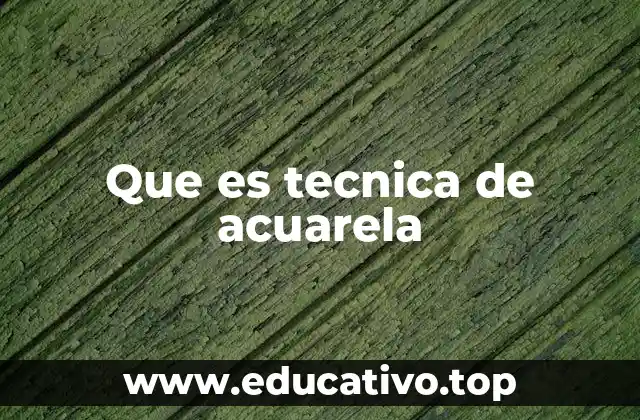 Que es tecnica de acuarela
