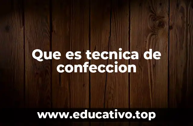 Que es tecnica de confeccion