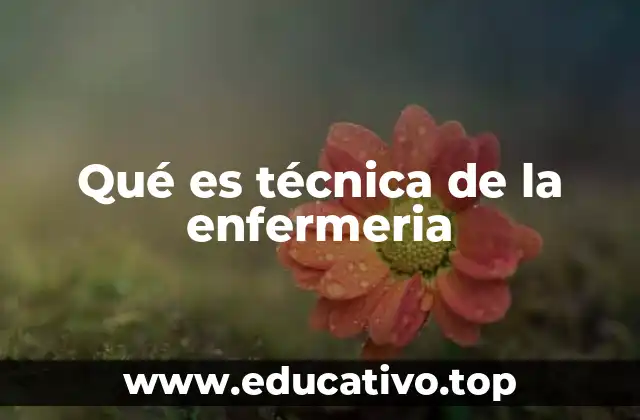 Qué es técnica de la enfermeria