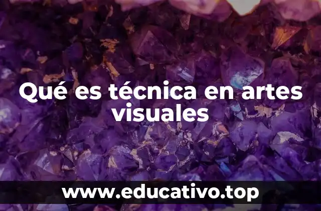 Qué es técnica en artes visuales