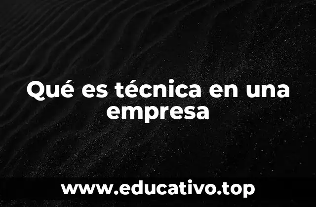 Qué es técnica en una empresa