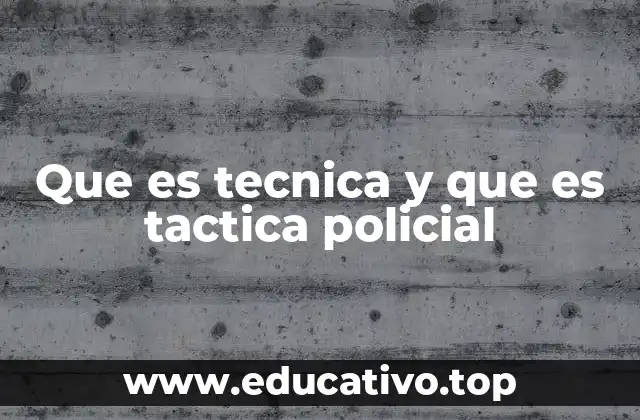 Que es tecnica y que es tactica policial