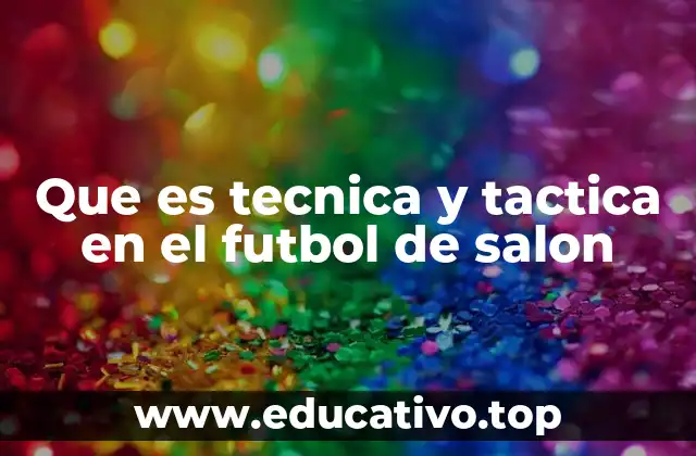 Que es tecnica y tactica en el futbol de salon