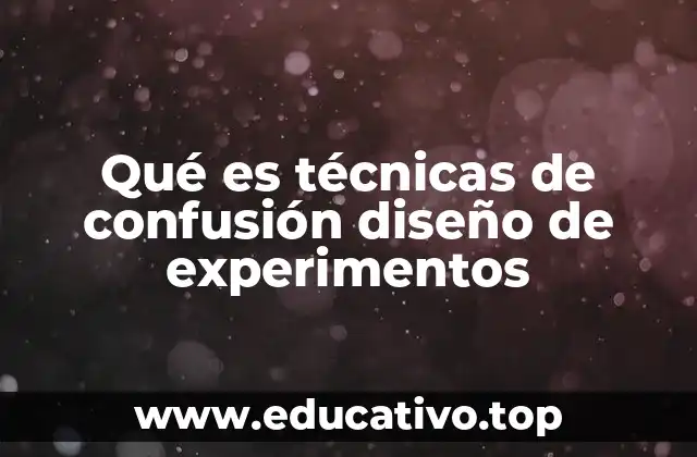 Qué es técnicas de confusión diseño de experimentos