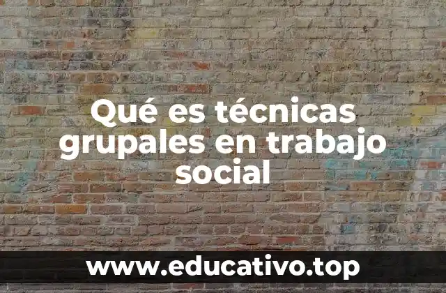 Qué es técnicas grupales en trabajo social