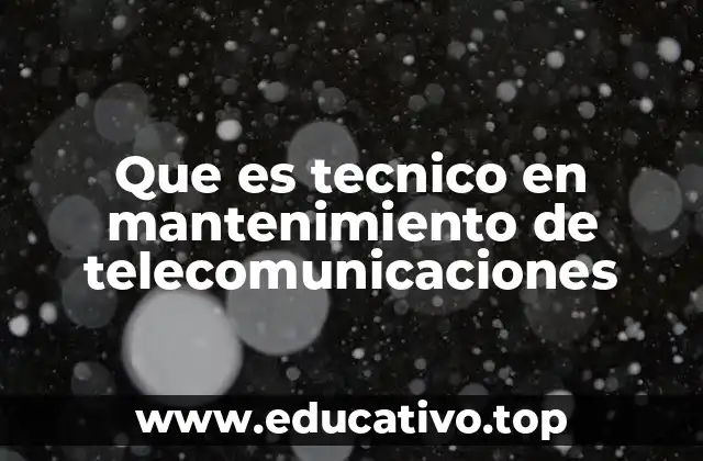 Que es tecnico en mantenimiento de telecomunicaciones