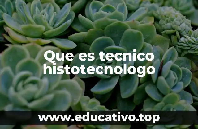 Que es tecnico histotecnologo