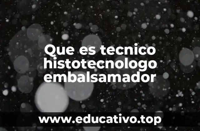 Que es tecnico histotecnologo embalsamador