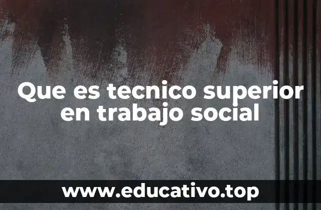 Que es tecnico superior en trabajo social