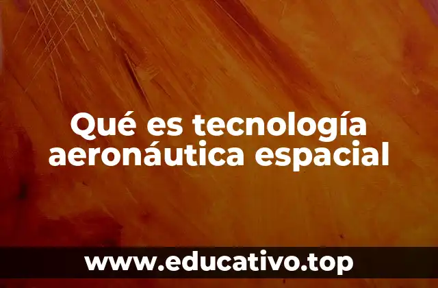 Qué es tecnología aeronáutica espacial