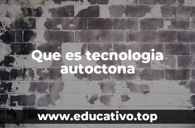 Que es tecnologia autoctona