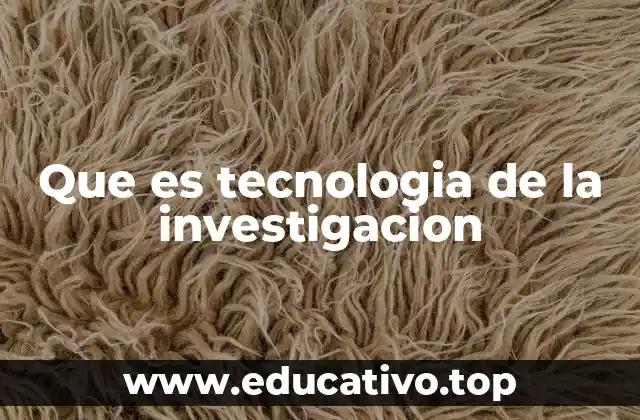Que es tecnologia de la investigacion