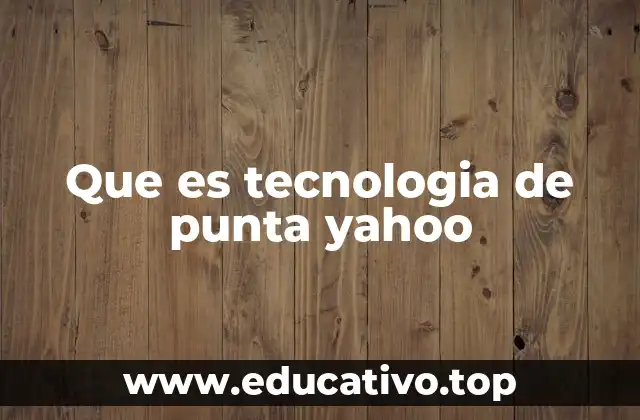 Que es tecnologia de punta yahoo