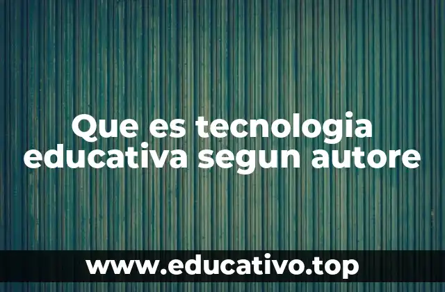 Que es tecnologia educativa segun autore