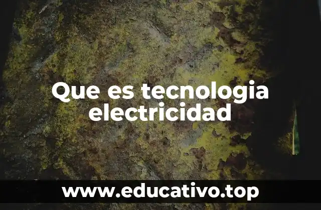 Que es tecnologia electricidad