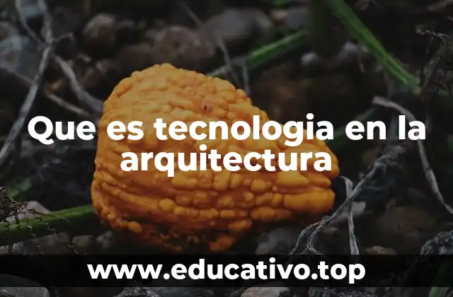 Que es tecnologia en la arquitectura