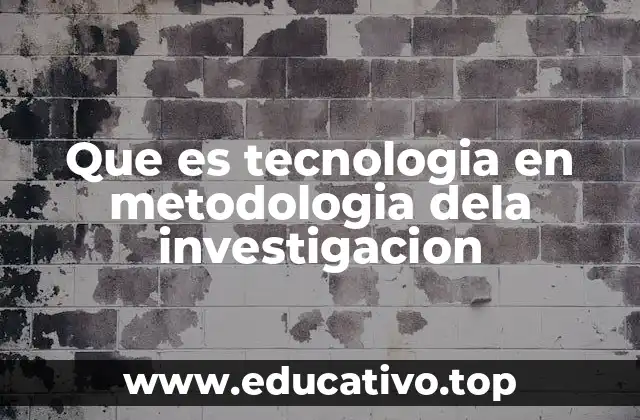 Que es tecnologia en metodologia dela investigacion