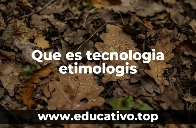 Que es tecnologia etimologis