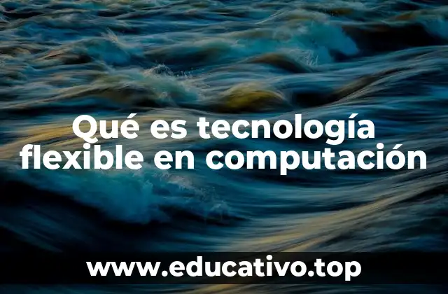 Qué es tecnología flexible en computación