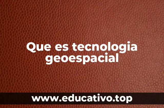 Que es tecnologia geoespacial