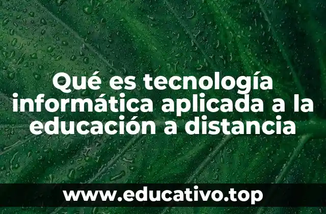 Qué es tecnología informática aplicada a la educación a distancia