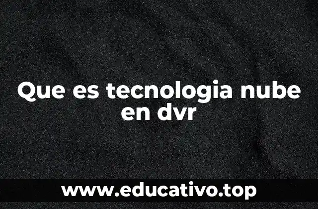 Cómo funciona la tecnología de la nube en los grabadores de video