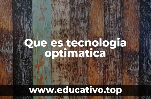 Que es tecnologia optimatica
