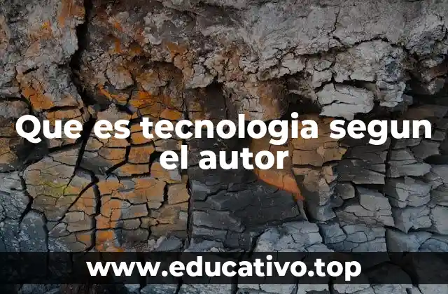 Que es tecnologia segun el autor
