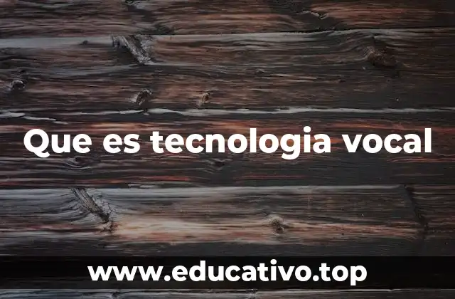 Que es tecnologia vocal