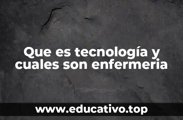 Que es tecnología y cuales son enfermeria