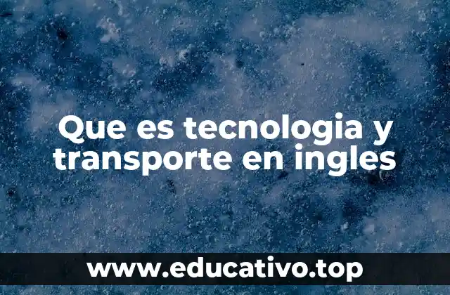 Que es tecnologia y transporte en ingles