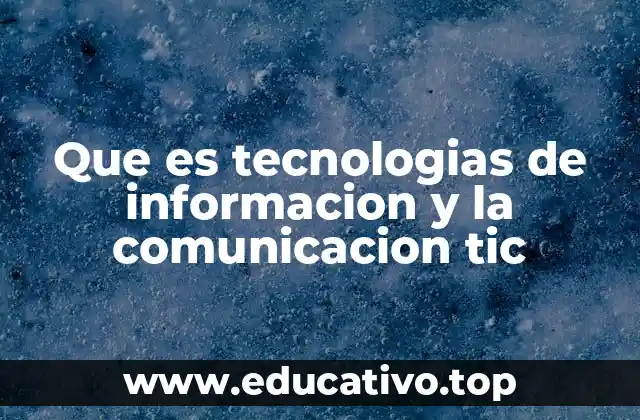 Que es tecnologias de informacion y la comunicacion tic