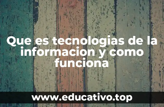 Que es tecnologias de la informacion y como funciona