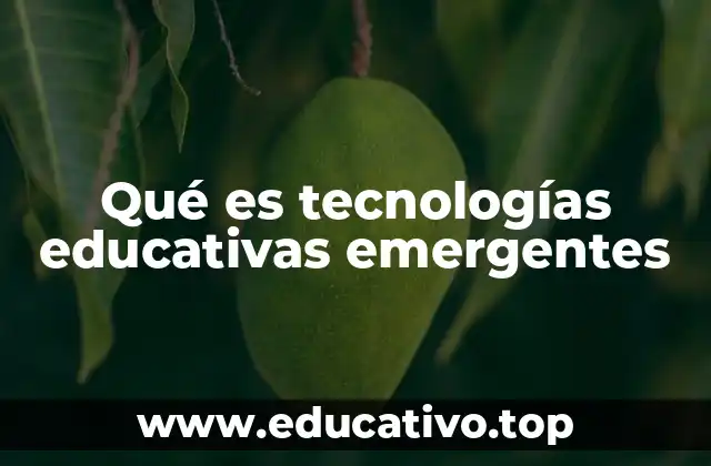 Qué es tecnologías educativas emergentes